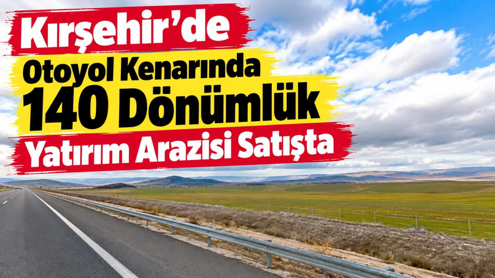 Kırşehir’de Otoyol Kenarında 140 Dönümlük Yatırım Arazisi Satışta