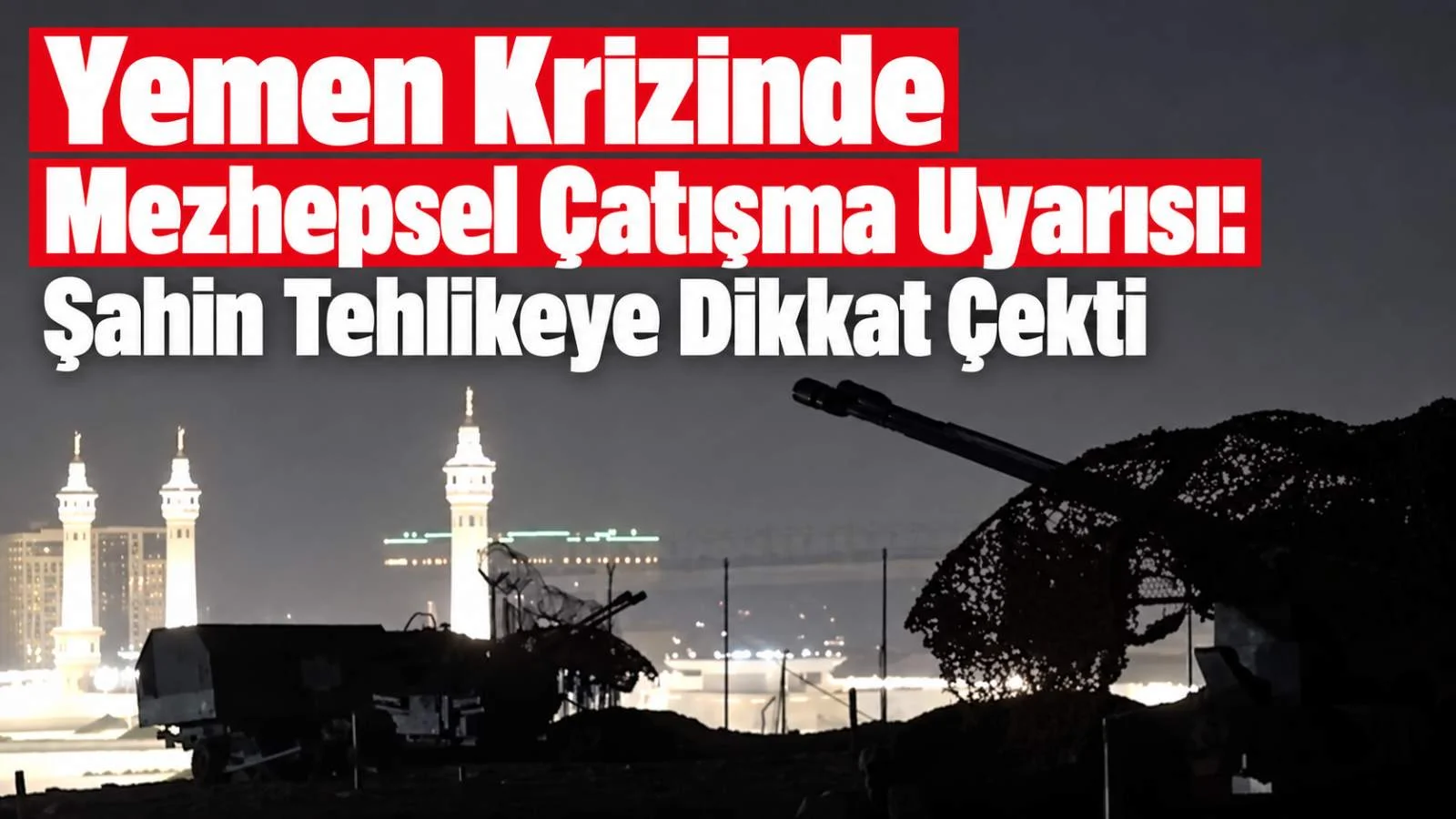 Yemen Krizinde Mezhepsel Çatışma Uyarısı: Şahin Tehlikeye Dikkat Çekti