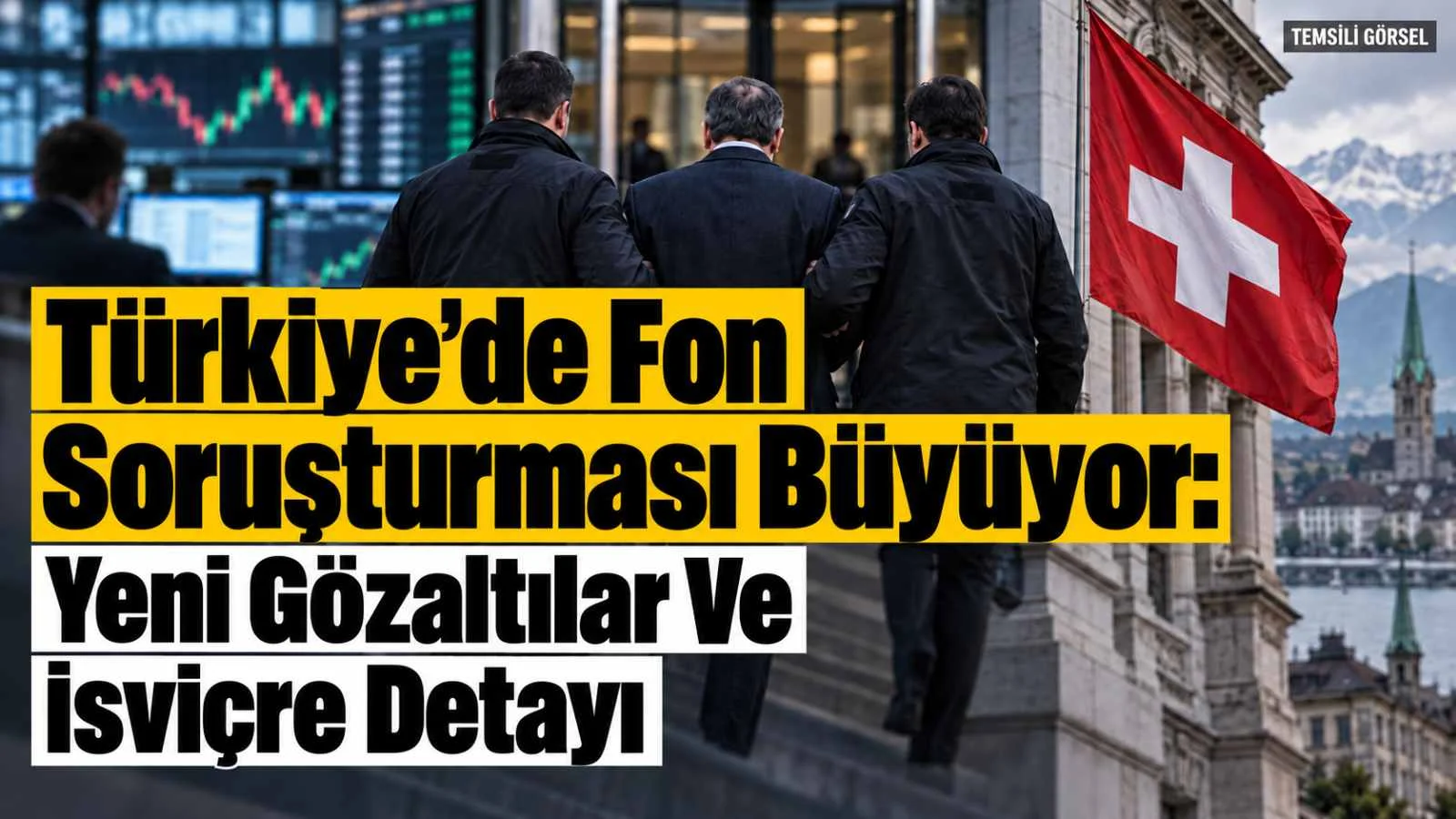 Türkiye’de Fon Soruşturması Büyüyor: Yeni Gözaltılar ve İsviçre Detayı