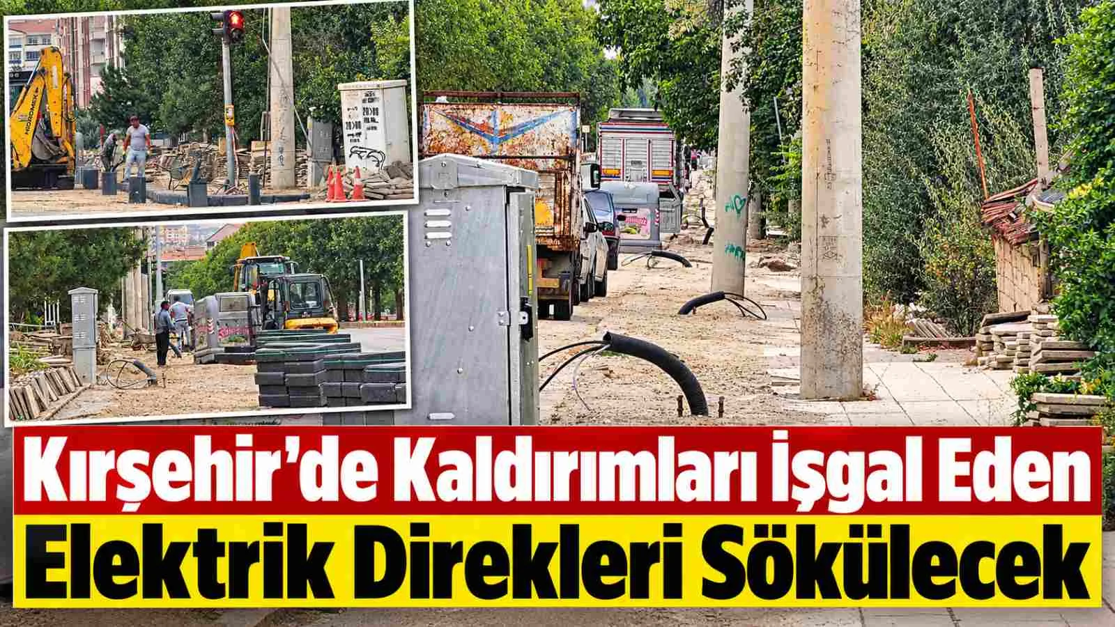 Kırşehir’de Kaldırımları İşgal Eden Elektrik Direkleri Sökülecek