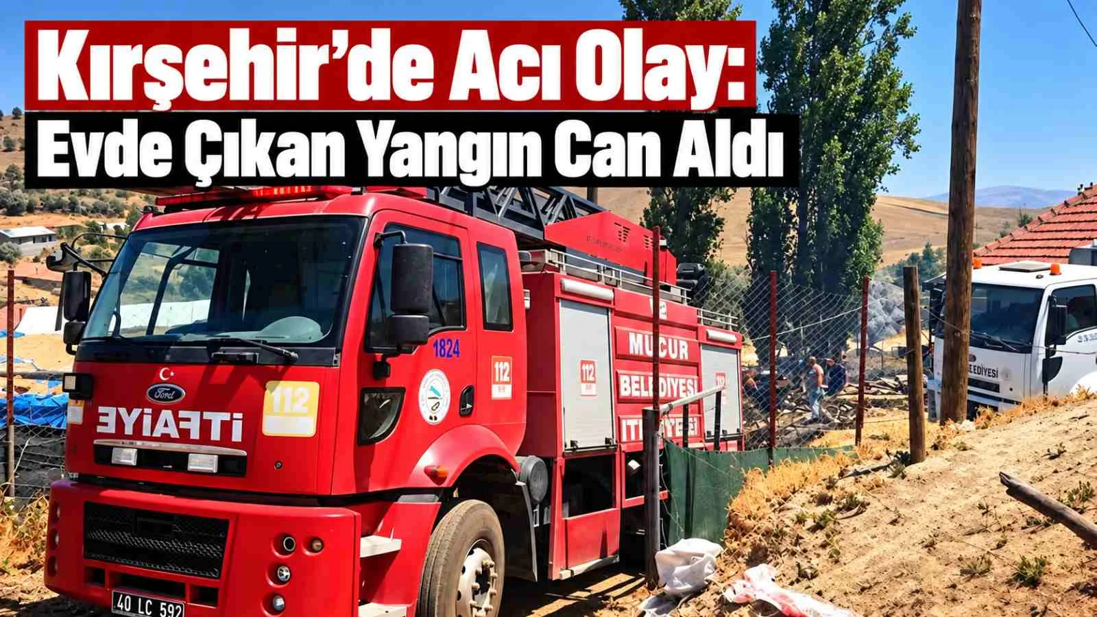 Kırşehir’de Acı Olay: Evde Çıkan Yangın Can Aldı