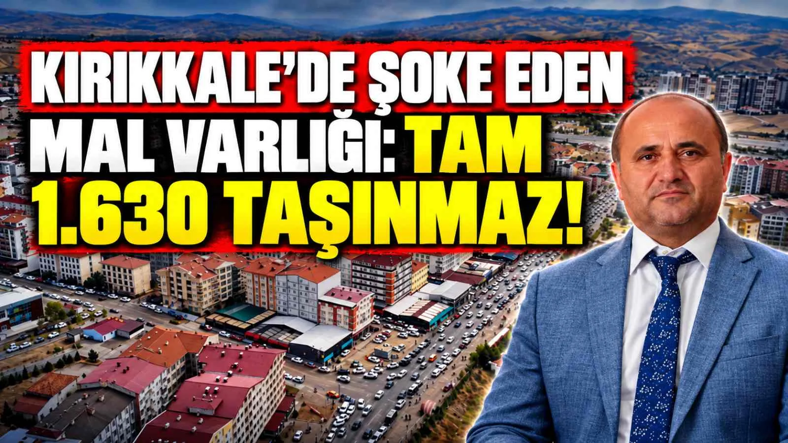 Kırıkkale'de Şoke Eden Mal Varlığı: Tam 1.630 Taşınmaz