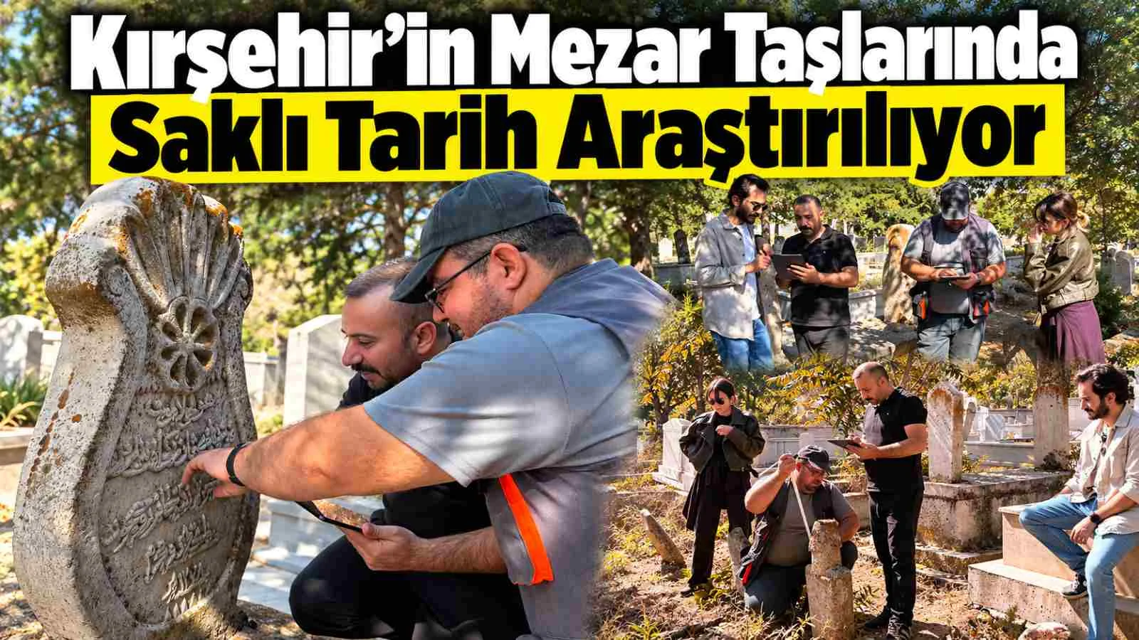 Kırşehir’in Mezar Taşlarında Saklı Tarih Araştırılıyor