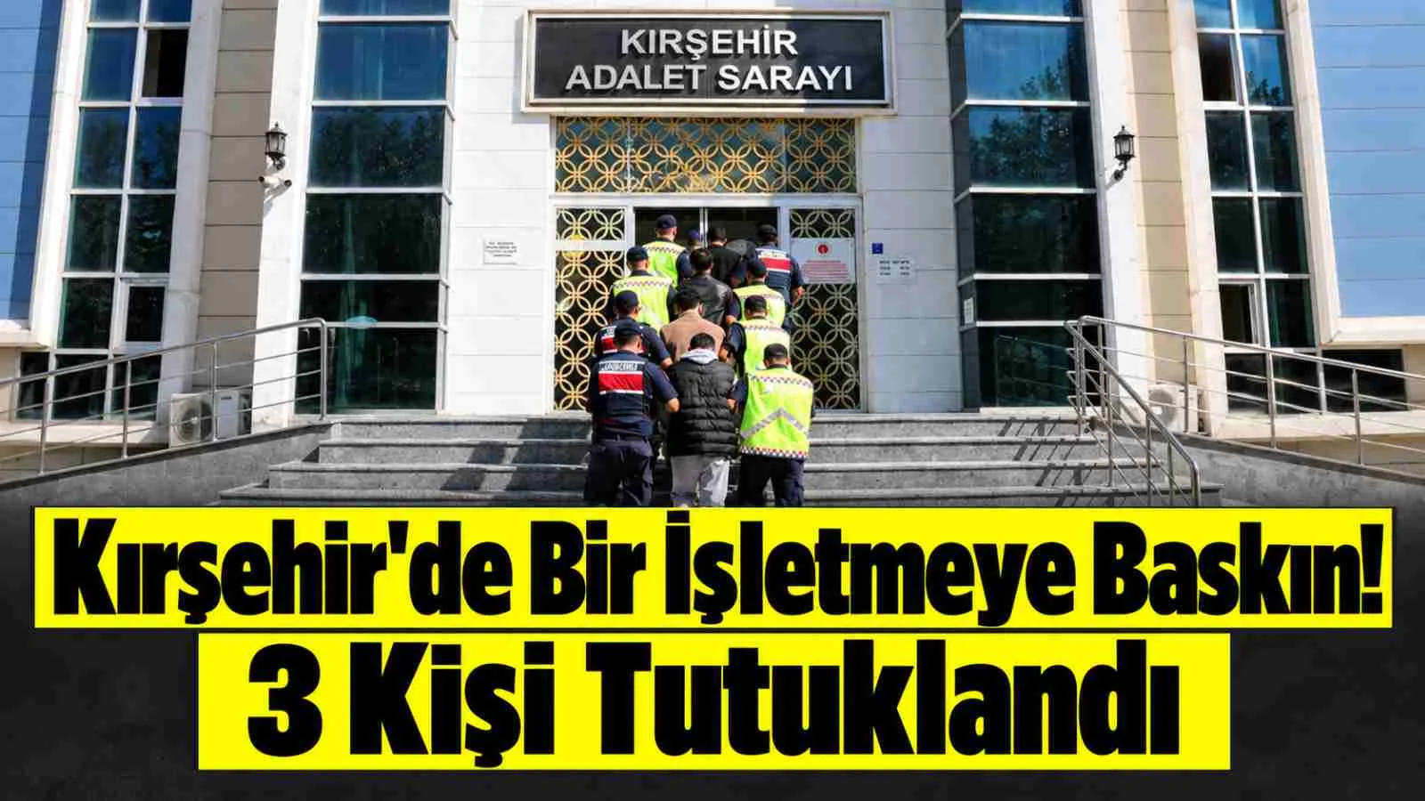 Kırşehir'de Bir İşletmeye Baskın! 3 Kişi Tutuklandı