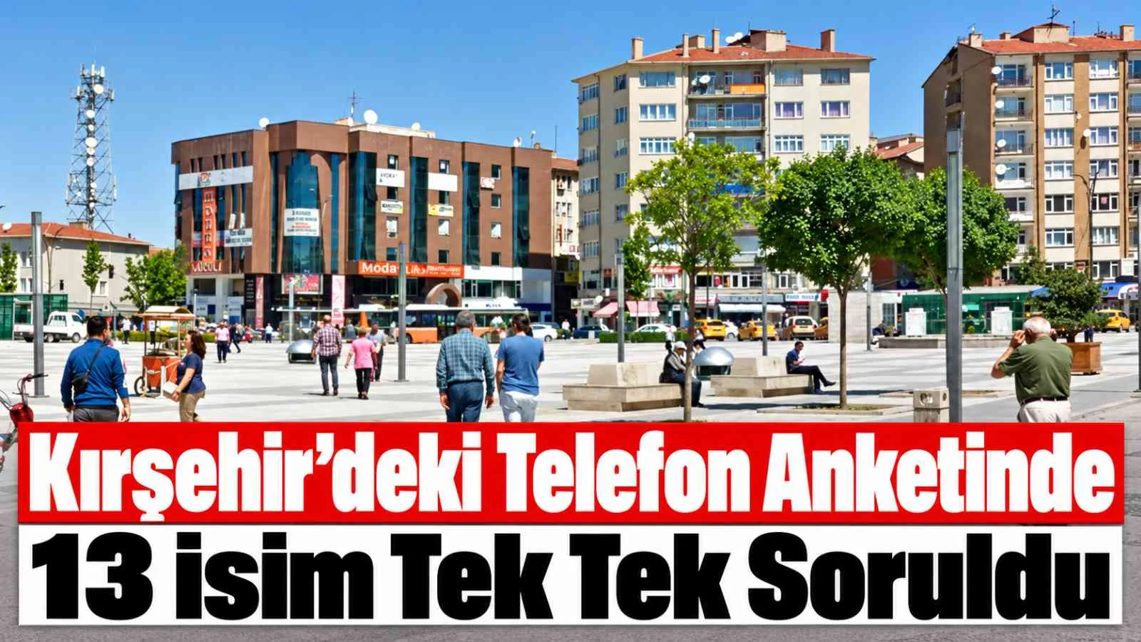 Kırşehir’deki Telefon Anketinde 13 İsim Tek Tek Soruldu