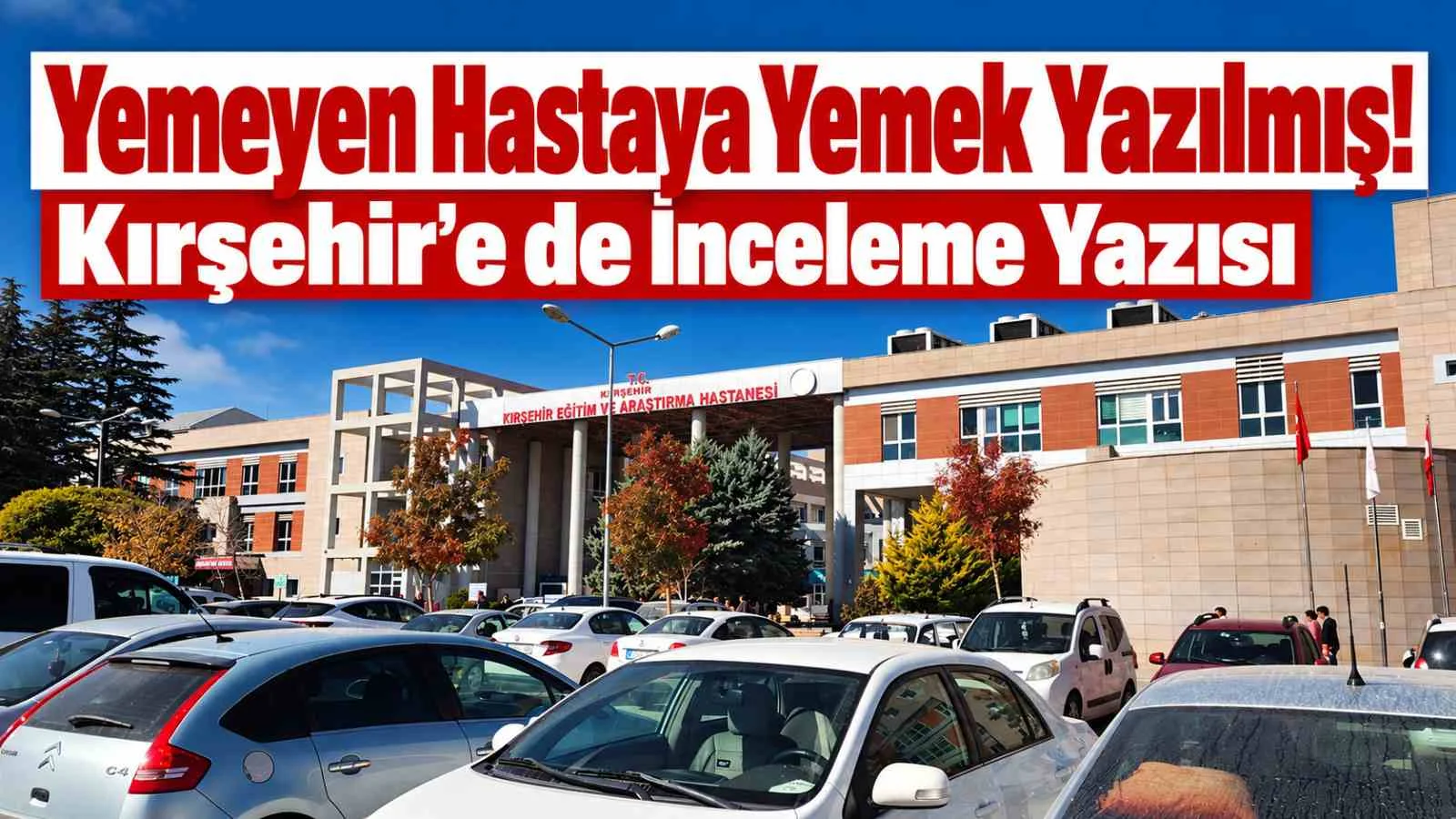 Yemeyen Hastaya Yemek Yazılmış! Kırşehir'e de İnceleme Yazısı