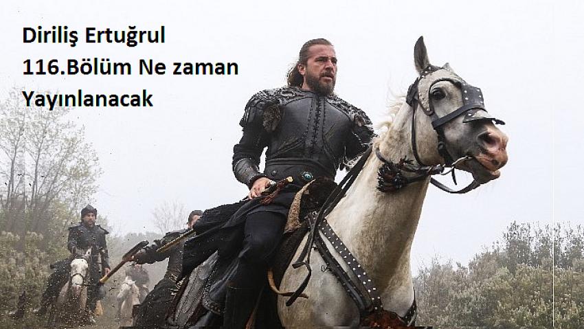 Diriliş Ertuğrul 116.Bölüm Ne zaman Yayınlanacak
