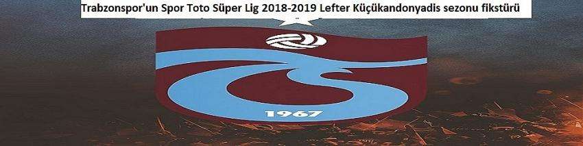 Trabzonspor'un Spor Toto Süper Lig 2018-2019 Lefter Küçükandonyadis sezonu fikstürü