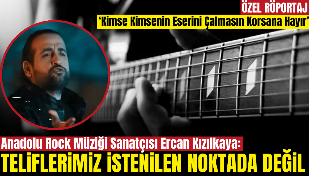 Anadolu Rock Müziği Sanatçısı Ercan Kızılkaya: Üstlerine Düşeni Yapmadılar!
