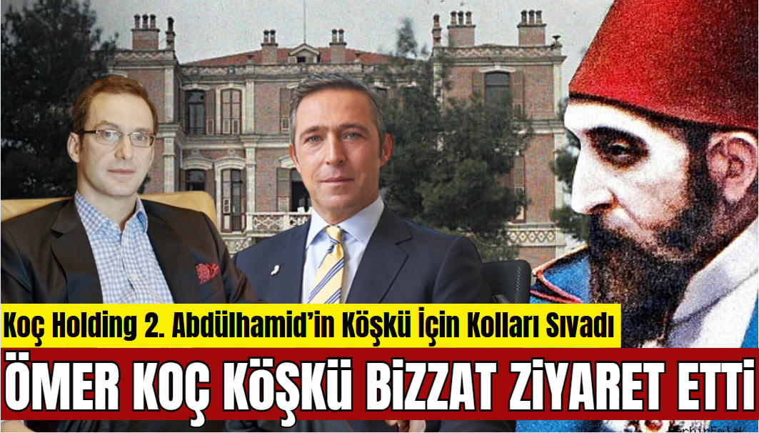 Koç Holding 2. Abdülhamid’in Köşkü İçin Kolları Sıvadı