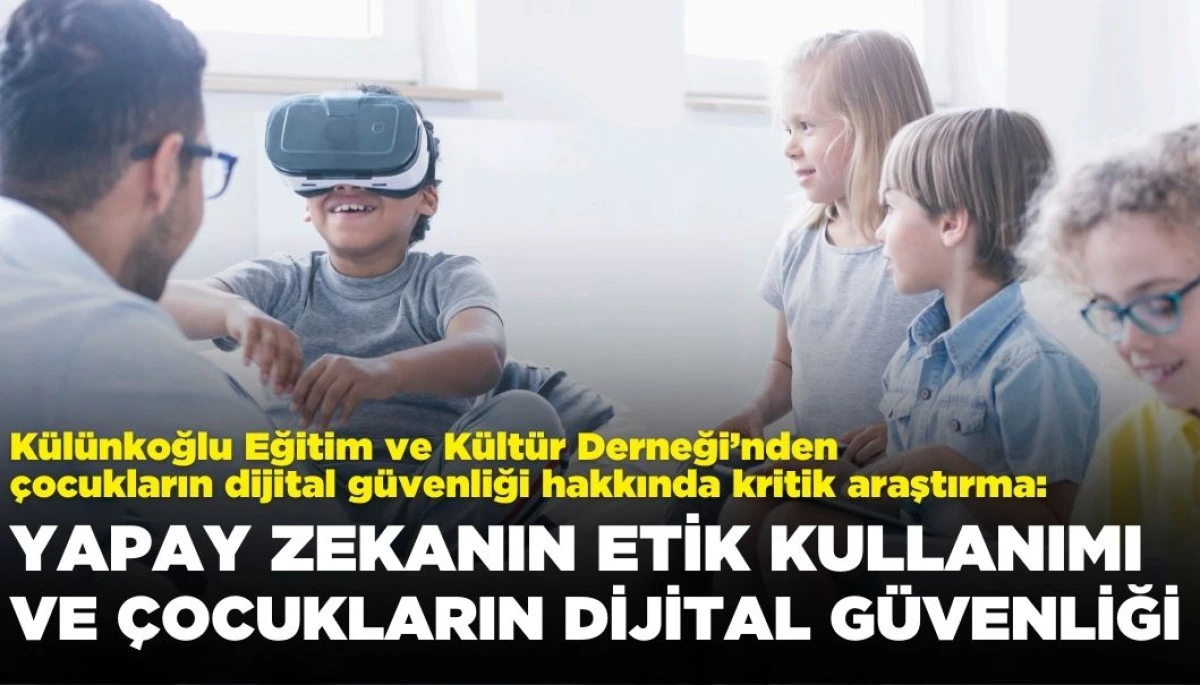 Külünkoğlu Eğitim ve Kültür Derneği'nden Dijital Ortamda Çocuk Güvenliği ve Yapay Zekâ Kullanımı Üzerine Araştırma