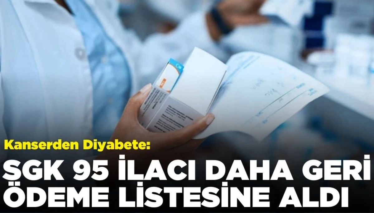 Kanserden Diyabete: SGK 95 İlacı Daha Geri Ödeme Listesine Ekledi