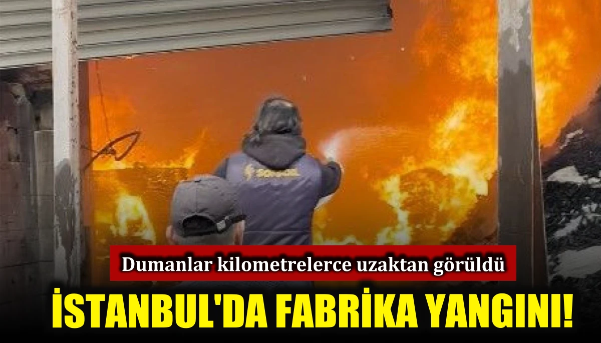 İstanbul’da fabrika yangını! Dumanlar kilometrelerce uzaktan görüldü