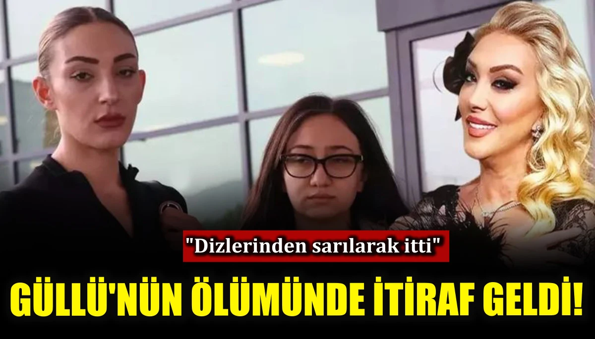 Güllü'nün ölümünde itiraf geldi: "Dizlerinden sarılarak itti"