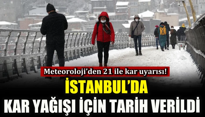 Meteoroloji’den 21 ile kar uyarısı! İstanbul'da kar yağışı için tarih verildi!