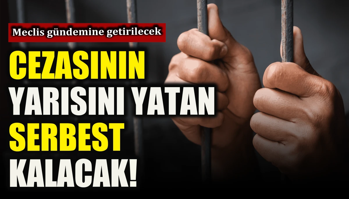 Cezasının yarısını yatan serbest kalacak!