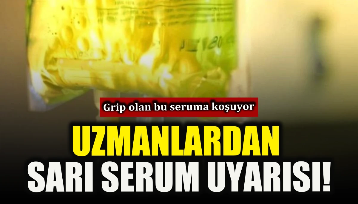Uzmanlardan sarı serum uyarısı