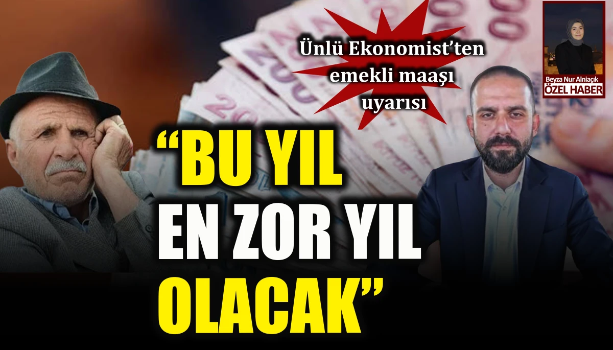 Ünlü Ekonomist’ten emekli maaşı uyarısı: Bu yıl en zor yıl olacak