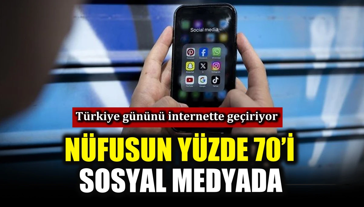 Türkiye nüfusunun yüzde 70’i sosyal medyada