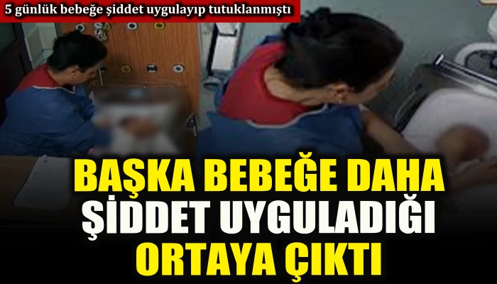 5 günlük bebeğe şiddet uygulayıp tutuklanmıştı: Başka bir bebeğe daha şiddet uyguladığı ortaya çıktı