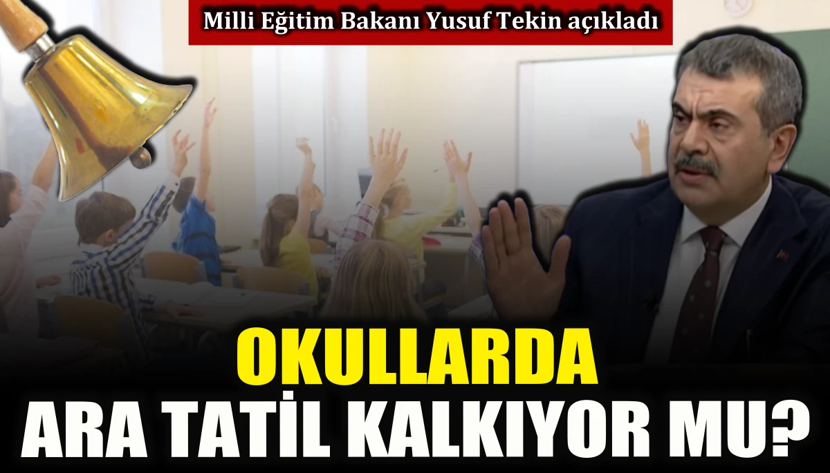 Milli Eğitim Bakanı Yusuf Tekin, okullarda ara tatil kalkıyor mu sorusuna açıklık getirdi