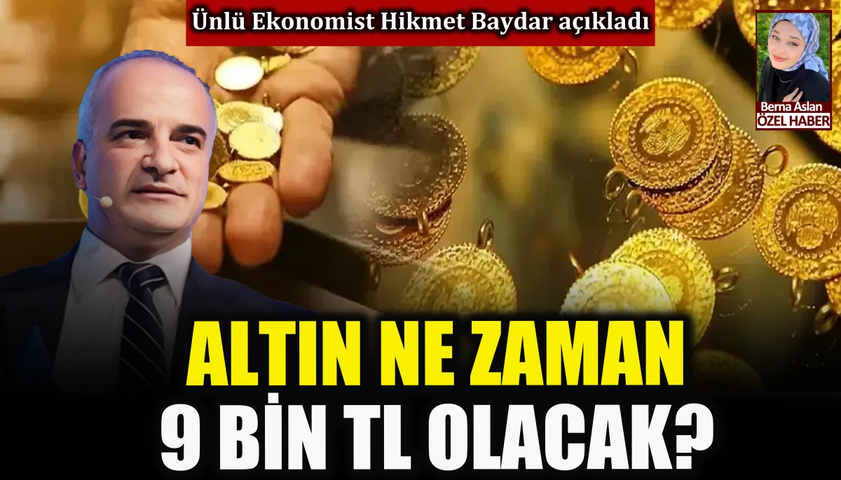 Ekonomist Hikmet Baydar açıkladı: Altın fiyatı 9 bine ne zaman ulaşır?