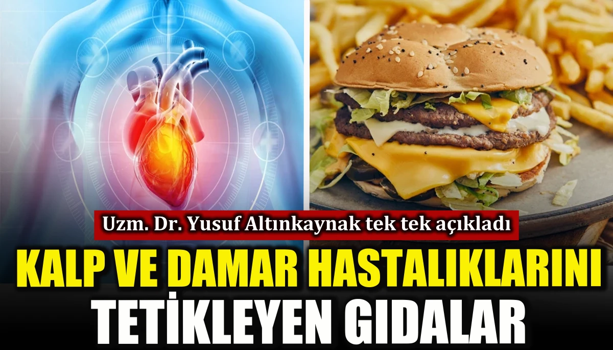 Kardiyoloji Uzmanı açıkladı: Kalp ve damar hastalıklarını tetikleyen gıdalar