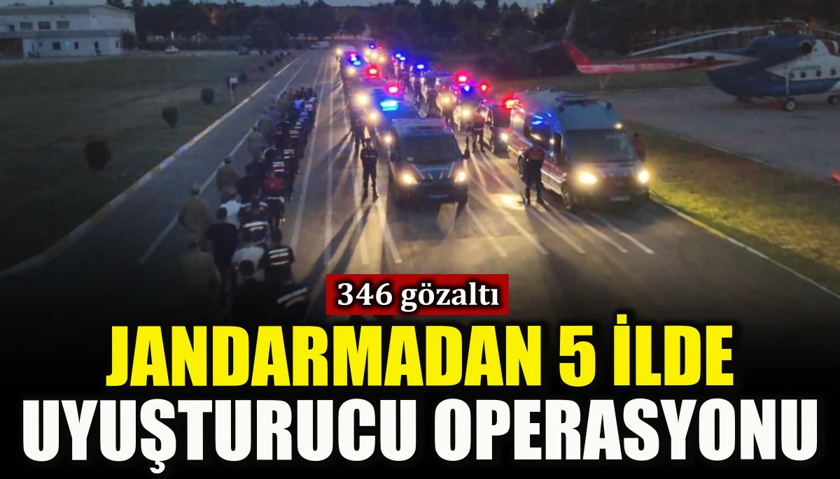 Jandarmadan 5 ilde uyuşturucu operasyonu: 346 gözaltı