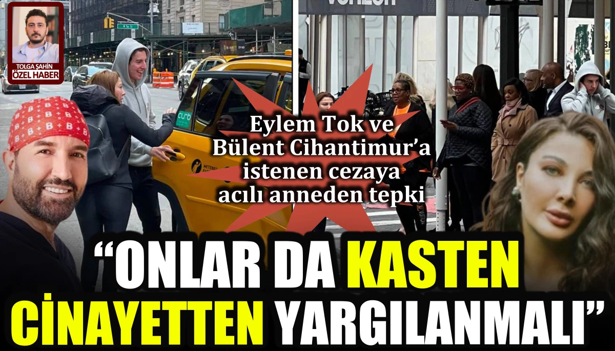 Eylem Tok ve Bülent Cihantimur’a istenen cezaya acılı anneden tepki: Onlar da kasten cinayetten yargılanmalı