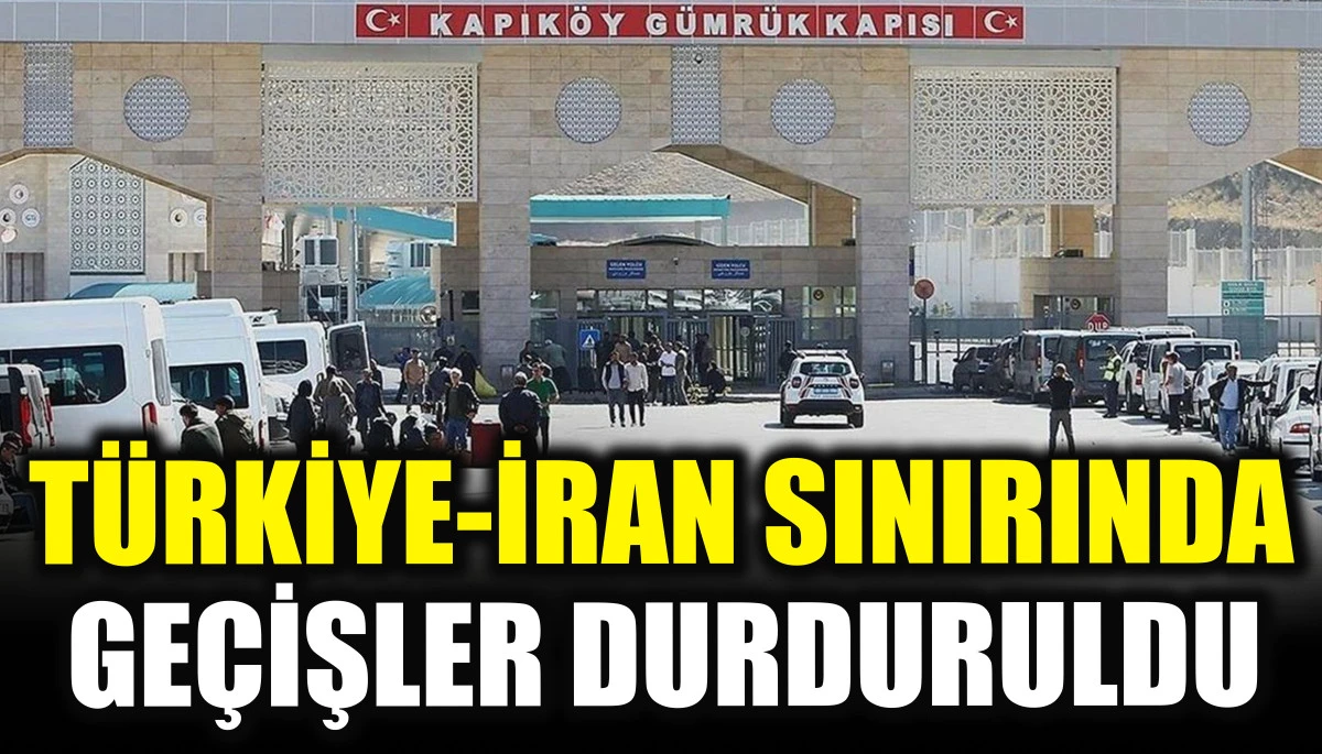 Türkiye-İran sınırında geçişler durduruldu