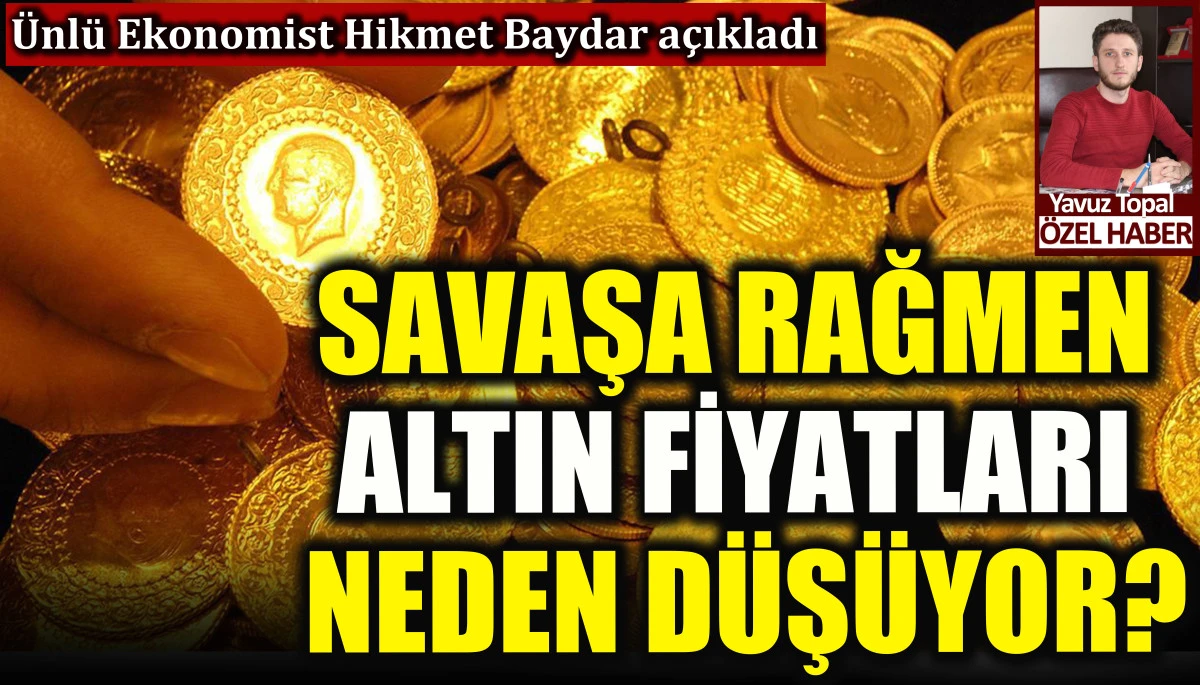 Ünlü Ekonomist Hikmet Baydar savaşa rağmen altın fiyatlarının neden düştüğünü açıkladı