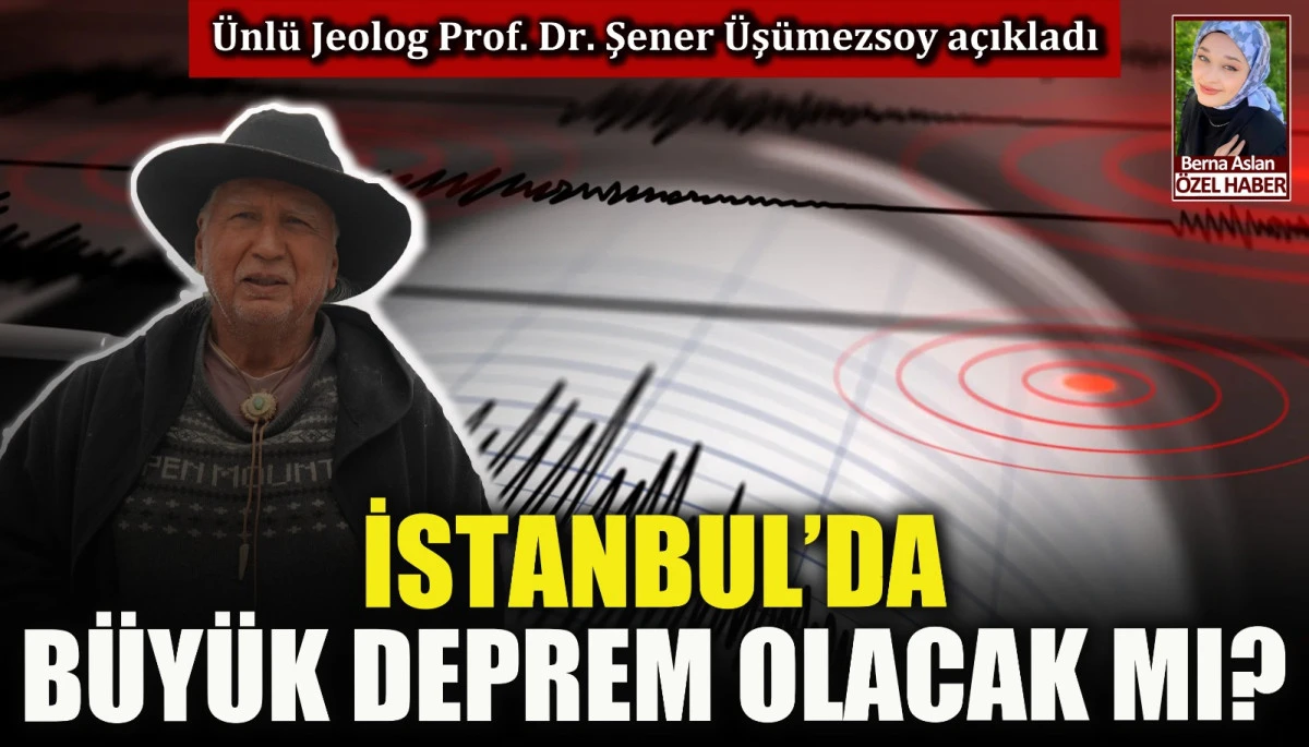 İstanbul’da büyük deprem olacak mı? Ünlü Jeolog Prof. Dr. Şener Üşümezsoy açıkladı 