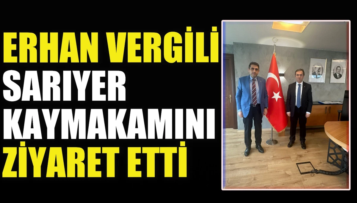 Erhan Vergili’den Sarıyer Kaymakamı’na ziyaret