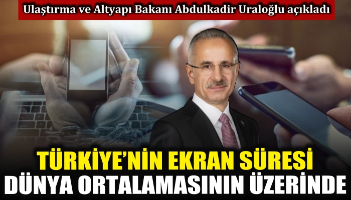 Bakan Uraloğlu açıkladı: Türkiye’nin ekran süresi dünya ortalamasının üzerinde