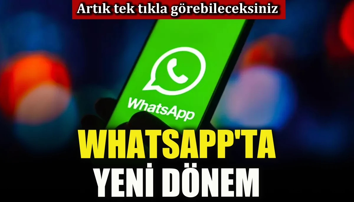  Whatsapp'ta yeni dönem: Artık tek tıkla görebileceksiniz