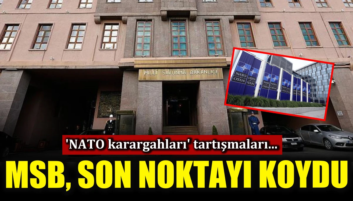 MSB, ‘NATO karargahları’ tartışmalarına son noktayı koydu