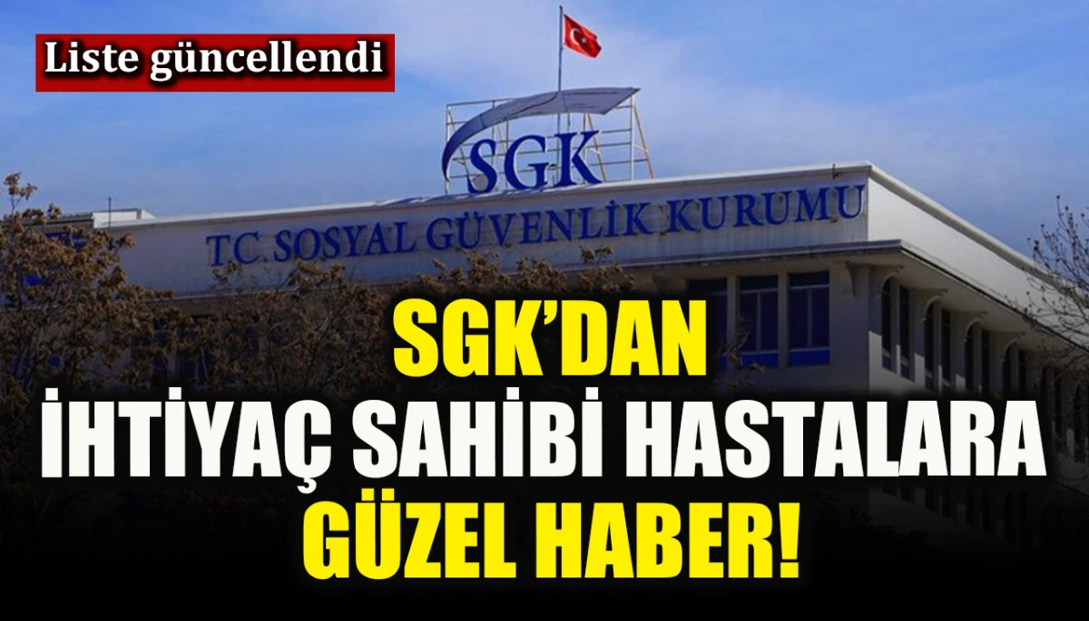 SGK’dan ihtiyaç sahibi hastalara güzel haber!