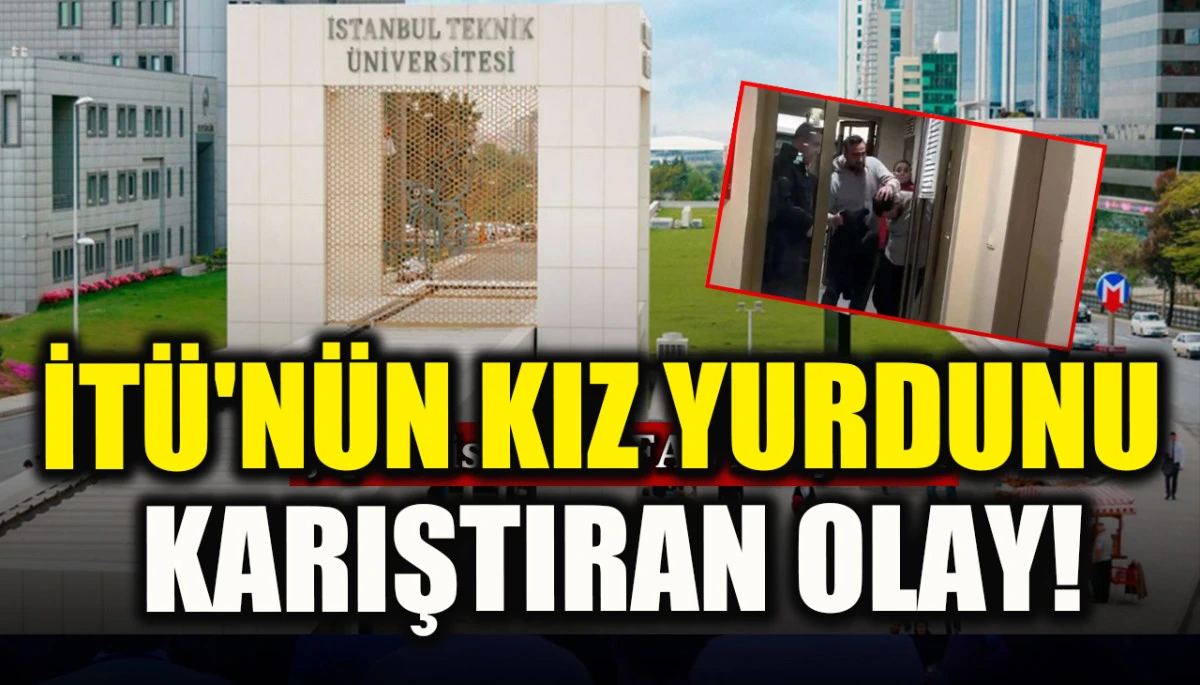İTÜ'nün kız yurdunu karıştıran olay!