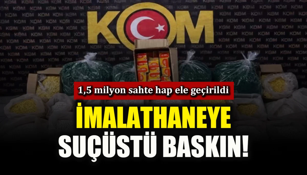 İstanbul’da bir imalathaneye suçüstü baskın! 1,5 milyon sahte hap ele geçirildi