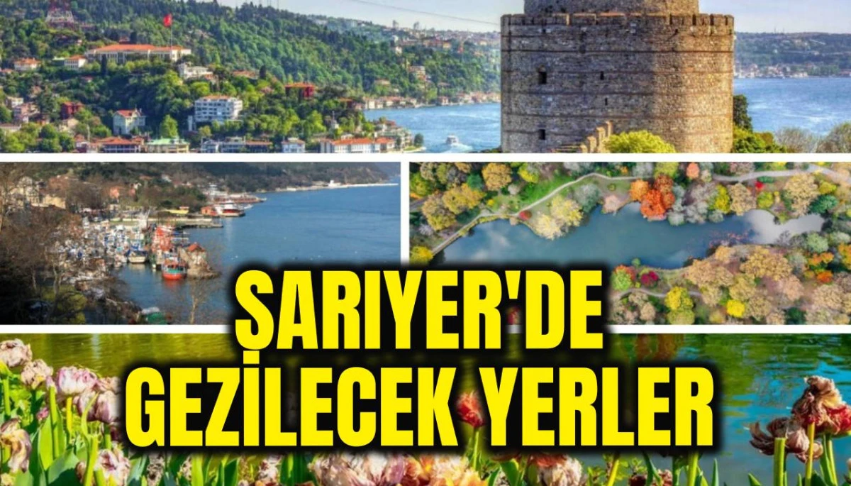 Sarıyer’de gezilecek yerler: İstanbul’a bahar geliyor! İşte doğayla iç içe en güzel rotalar (2026 rehberi)