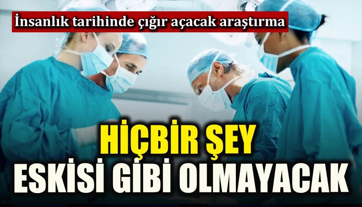 İnsanlık tarihinde çığır açacak araştırma! Hiçbir şey eskisi gibi olmayacak