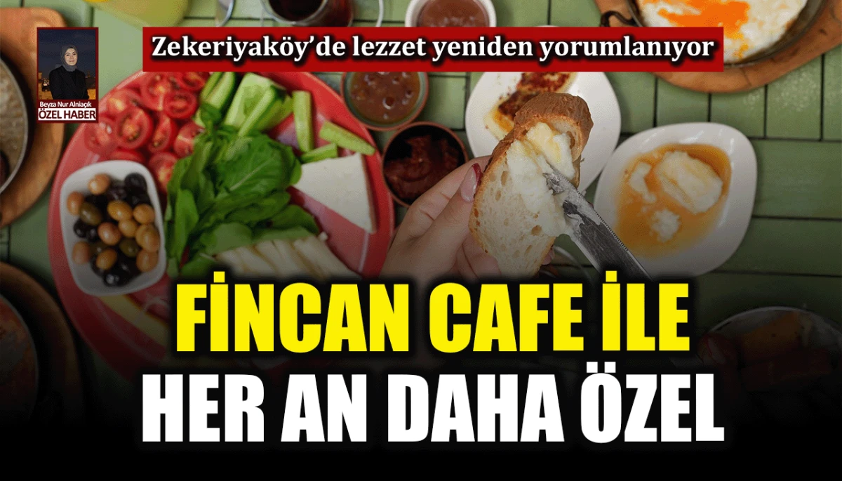 Zekeriyaköy’de lezzet yeniden yorumlanıyor: Fincan Cafe ile her an daha özel