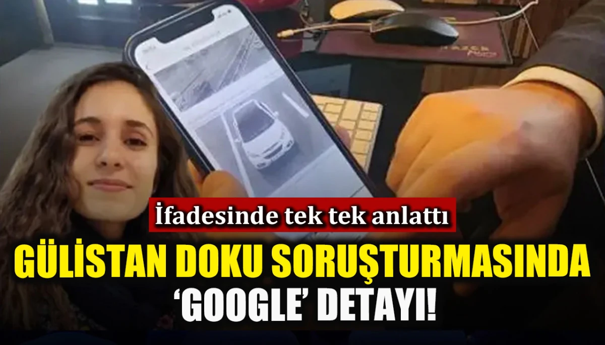 Gülistan Doku soruşturmasında ‘Google’ detayı!