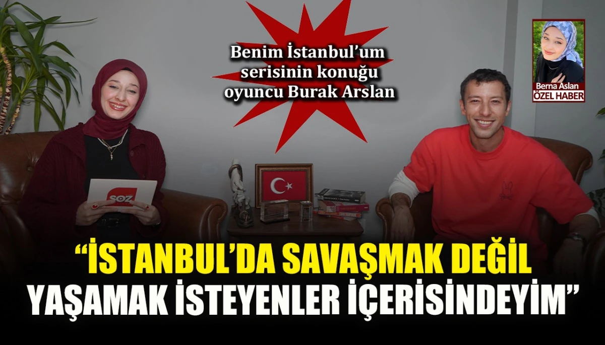 Benim İstanbul’um serisinin bu haftaki konuğu oyuncu Burak Arslan: İstanbul’da savaşmak değil yaşamak isteyenler içerisindeyim