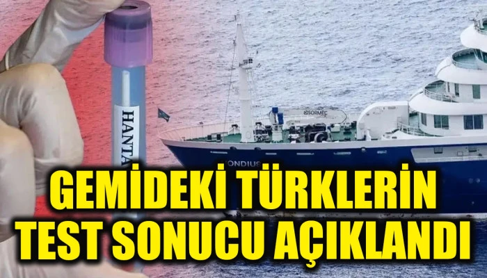 Hantavirüslü gemideki Türk vatandaşlarının test sonuçları belli oldu