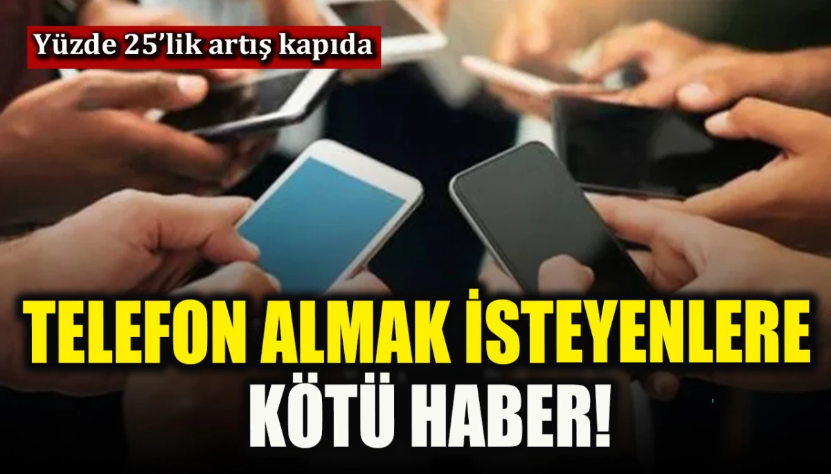 Telefon almak isteyenlere kötü haber!