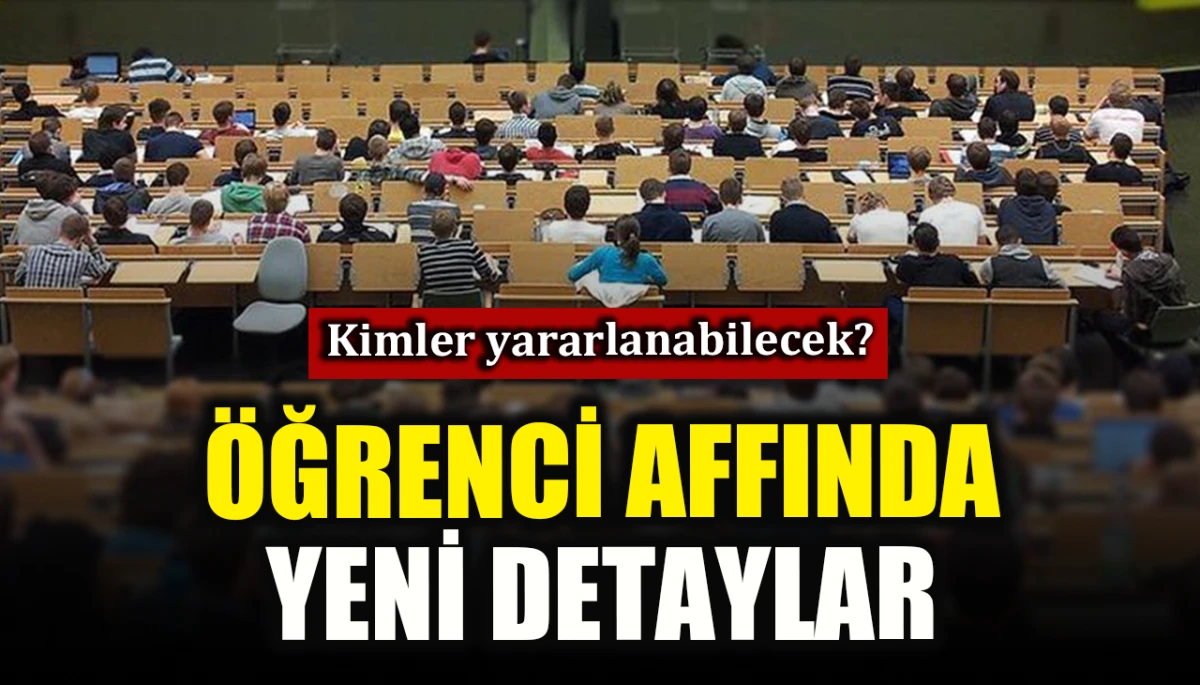 Öğrenci affında yeni detaylar: Kimler yararlanabilecek?