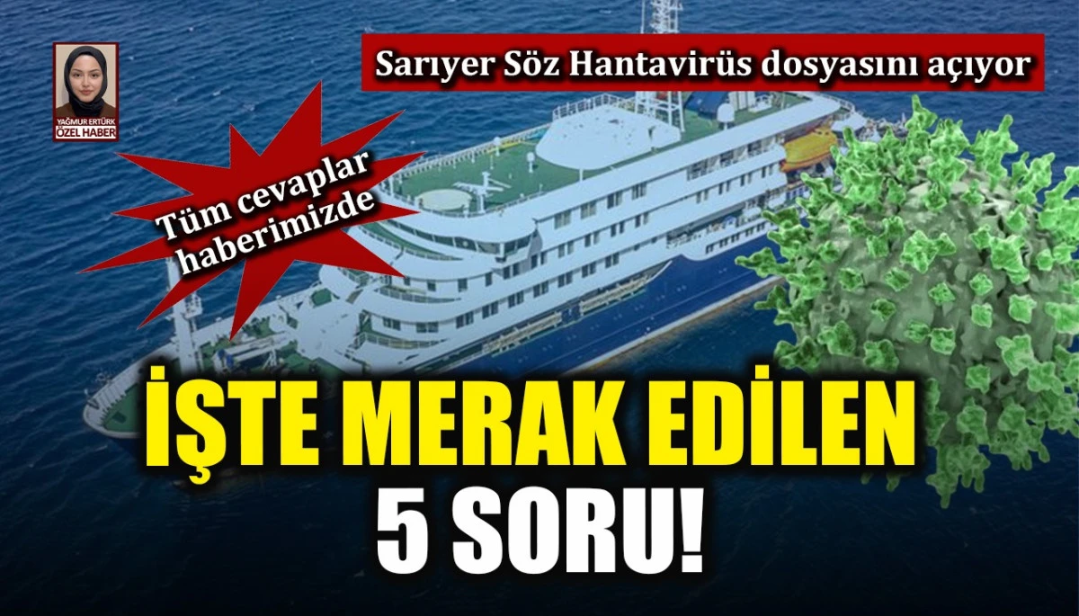 Sarıyer Söz Hantavirüs dosyasını açıyor: İşte merak edilen 5 soru! Tüm cevaplar haberimizde