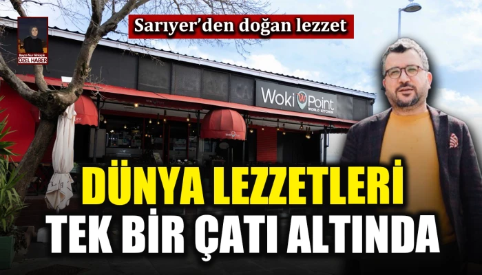 Sarıyer'den doğan lezzet: Dünya lezzetleri tek bir çatı altında