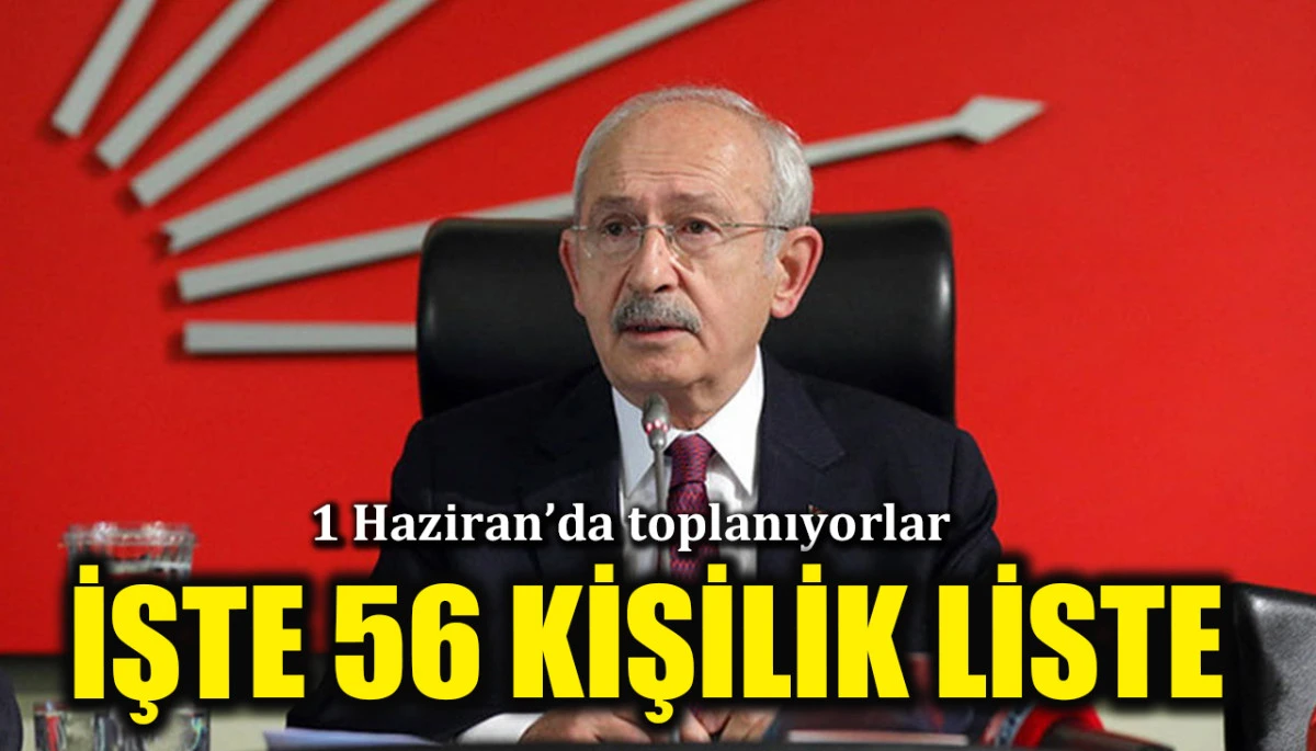 56 kişilik liste belli oldu! Kılıçdaroğlu ile 1 Haziran'da toplanıyorlar